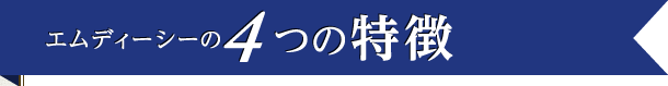 エムディーシーの4つの特徴