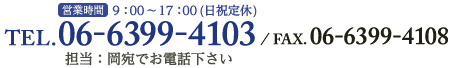 TEL.06-6399-4103 / FAX.06-6399-4108 営業時間 9：00～17：00（日祝定休）